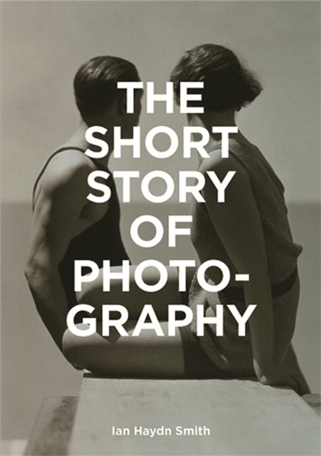 The Short Story of Photography : A Pocket Guide to Key Genres, Works, Themes & Techniques-9781786272010