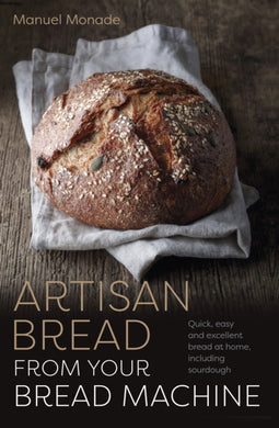 Artisan Bread from Your Bread Machine : Quick, easy and excellent bread at home, including sourdough-9781786751386