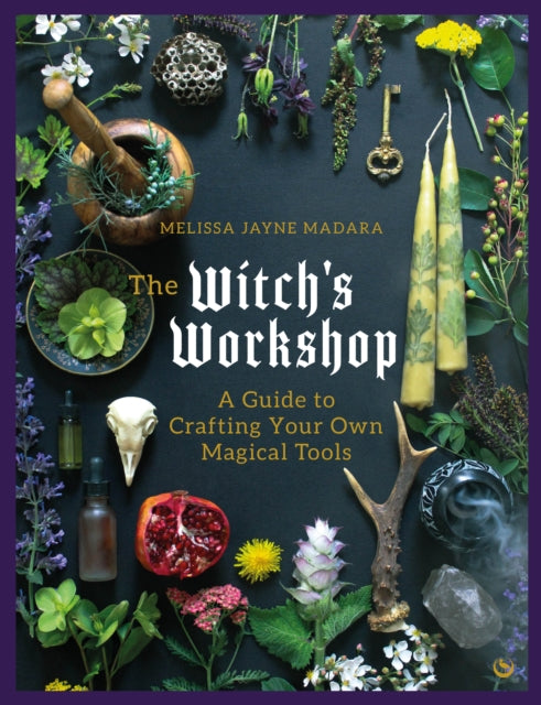 The Witch's Workshop : A Guide to Crafting Your Own Magical Tools-9781786788092