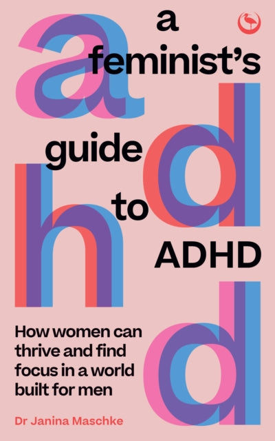 A Feminist's Guide to ADHD : How women can thrive and find focus in a world built for men-9781786788788