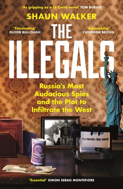 The Illegals : Russia's Most Audacious Spies and the Plot to Infiltrate the West-9781788167772