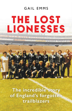 The Lost Lionesses : The incredible story of England’s forgotten trailblazers-9781788404969