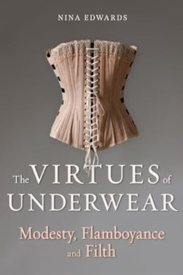 The Virtues of Underwear : Modesty, Flamboyance and Filth-9781789149562