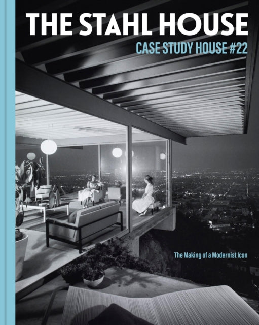 The Stahl House: Case Study House #22 : The Making of a Modernist Icon-9781797209432