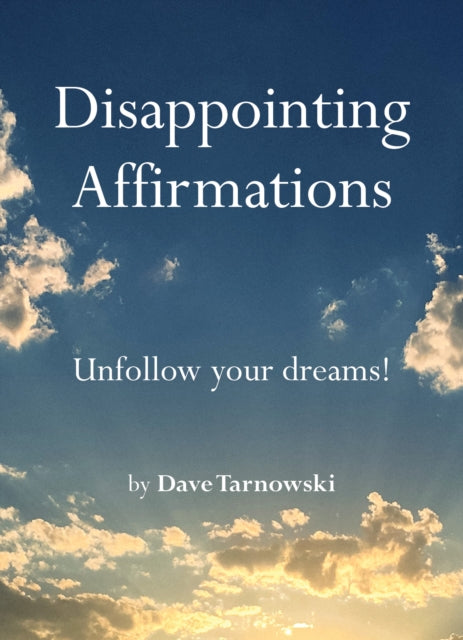 Disappointing Affirmations : Unfollow your dreams!-9781797226668