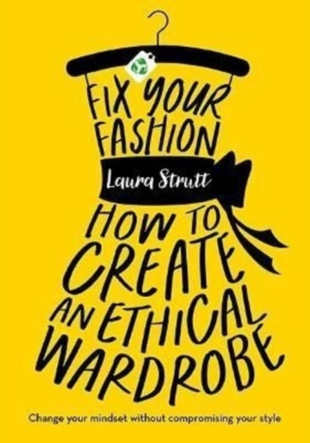 Fix Your Fashion : How to Create an Ethical Wardrobe-9781800780637