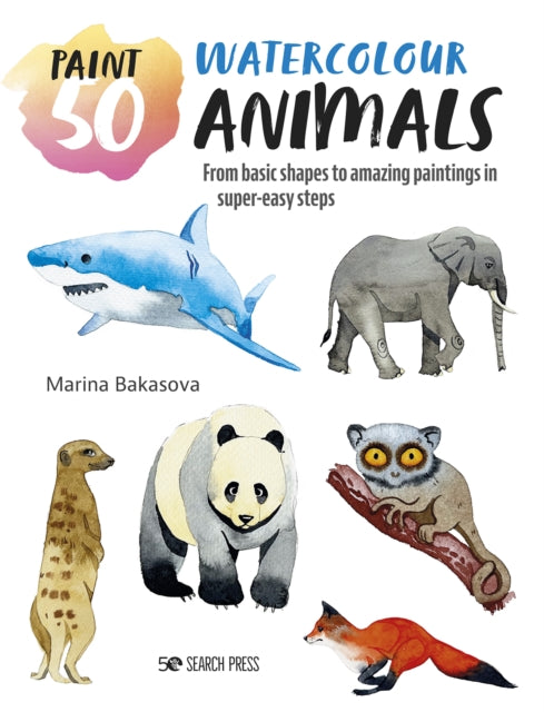 Paint 50: Watercolour Animals : From Basic Shapes to Amazing Paintings in Super-Easy Steps-9781800921283