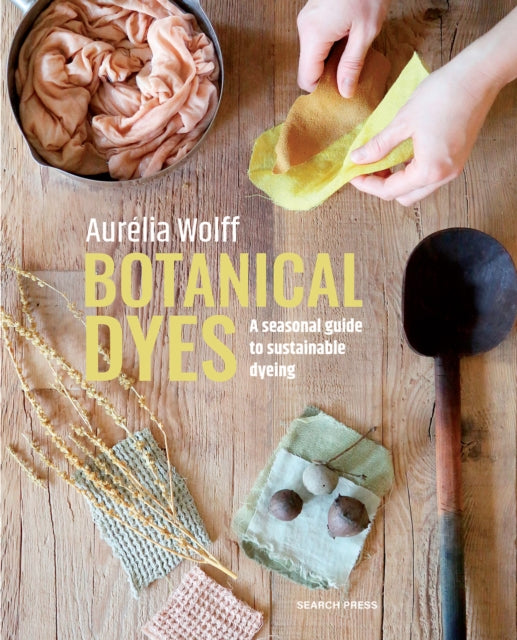 Botanical Dyes : A Seasonal Guide to Sustainable Dyeing by Aurelia Wolff (Author)