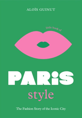 The Little Book of Paris Style : The fashion story of the iconic city-9781802792614