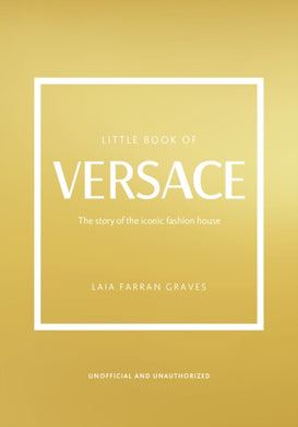 Little Book of Versace : The Story of the Iconic Fashion House-9781802792638