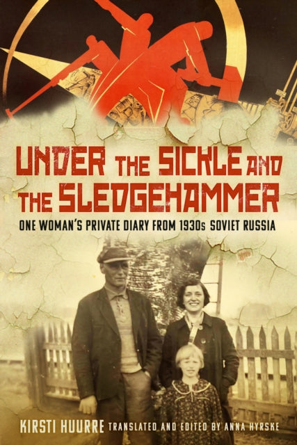 Under the Sickle and the Sledgehammer : One Woman’s Private Diary from 1930s Soviet Russia-9781803996691