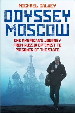 Odyssey Moscow : One American's Journey from Russia Optimist to Prisoner of the State-9781803997308