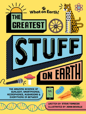 The Greatest Stuff on Earth : The amazing science of sunlight, smartphones, microphones, mushrooms & everything in between-9781804661413