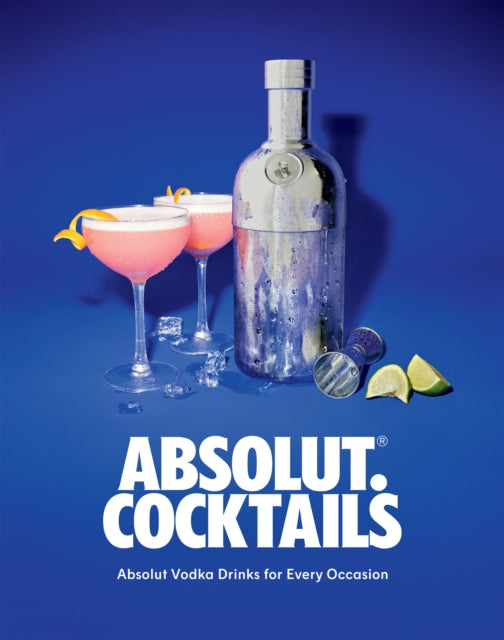 Absolut. Cocktails : Absolut Vodka Drinks For Every Occasion-9781837831104