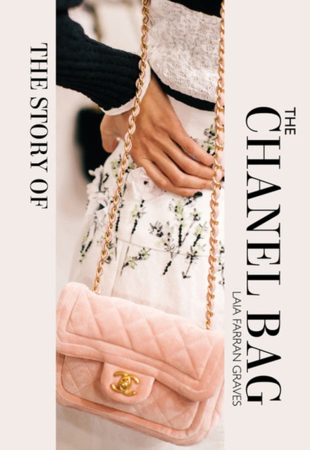 The Story of the Chanel Bag : Timeless. Elegant. Iconic.-9781838611521