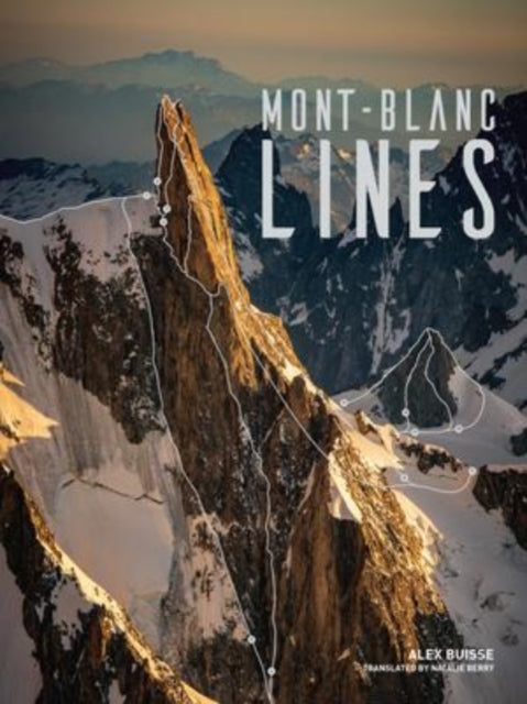 Mont Blanc Lines : Stories and photos celebrating the finest climbing and skiing lines of the Mont Blanc massif-9781839811678