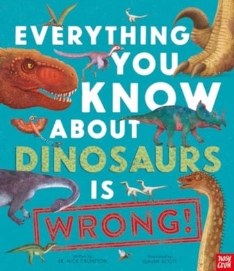 Everything You Know About Dinosaurs is Wrong!-9781839941771