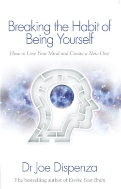 Breaking the Habit of Being Yourself : How to Lose Your Mind and Create a New One-9781848508569