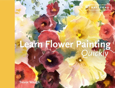 Learn Flower Painting Quickly : A Practical Guide to Learning to Paint Flowers in Watercolour-9781849945226