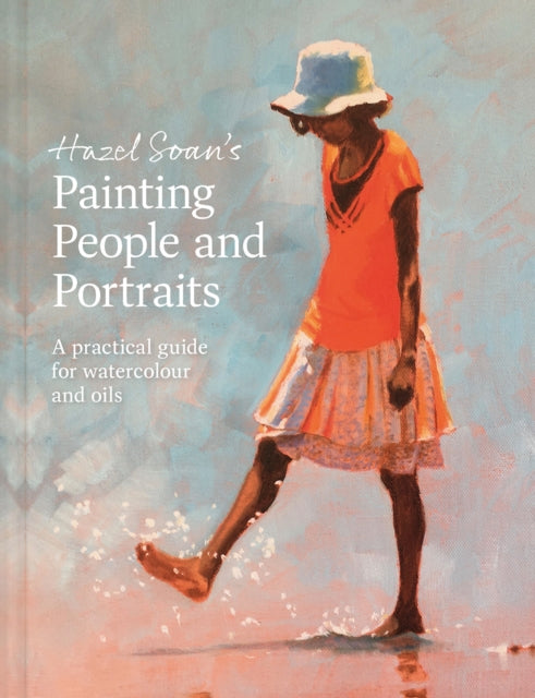 Hazel Soan's Painting People and Portraits : A practical guide for watercolour and oils-9781849948739