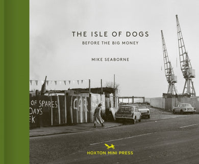 The Isle of Dogs : Before the Big Money Moved In-9781910566398