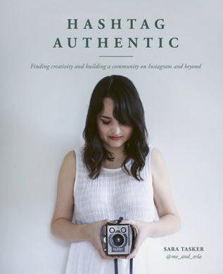 Hashtag Authentic : Finding creativity and building a community on Instagram and beyond-9781911127611