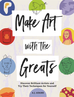 Make Art with the Greats : Discover Brilliant Artists and Try Their Techniques for Yourself-9781912785605