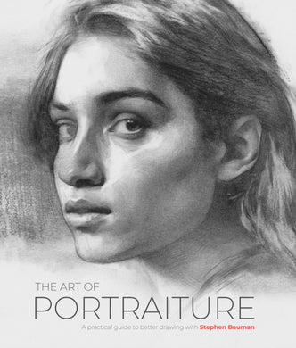 The Art of Portraiture : A practical guide to better drawing with Stephen Bauman-9781912843916