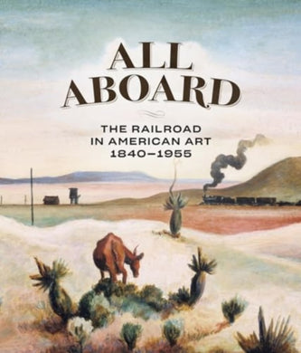 All Aboard : The Railroad in American Art, 1840 - 1955-9781913875602