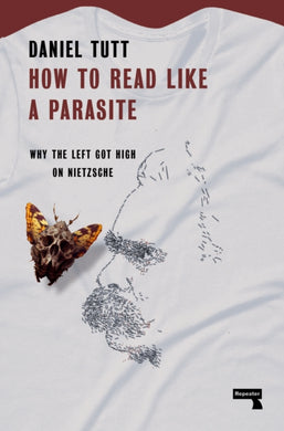 How to Read Like a Parasite : Why the Left Got High on Nietzsche-9781914420627