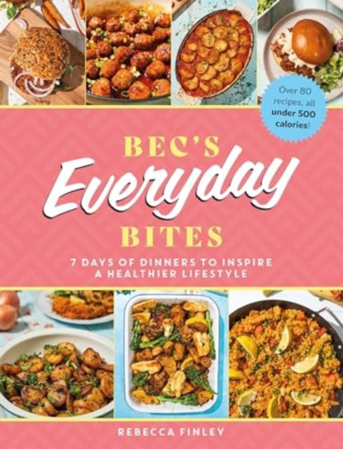 Bec's Everyday Bites : 7 days of dinners to inspire a healthier lifestyle-9781915538192