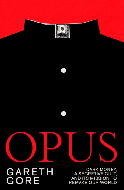 Opus : dark money, a secretive cult, and its mission to remake our world-9781915590060