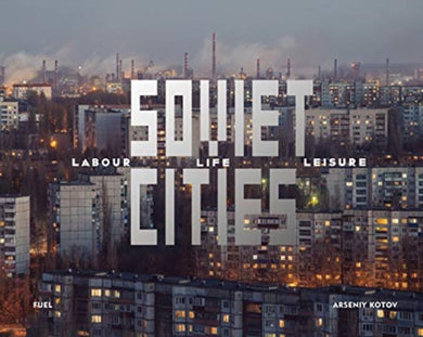 Soviet Cities : Labour, Life & Leisure-9781916218413