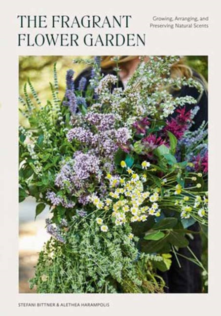 The Fragrant Flower Garden : Growing, Arranging & Preserving Natural Scents-9781984860101