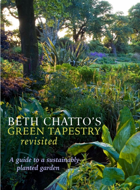 Beth Chatto's Green Tapestry Revisited : A Guide to a Sustainably Planted Garden-9781999963163