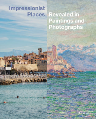 Impressionist Places : Revealed in Paintings and Photographs-9783791379593