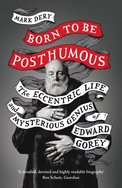 Born to Be Posthumous : The Eccentric Life and Mysterious Genius of Edward Gorey-9780008329846