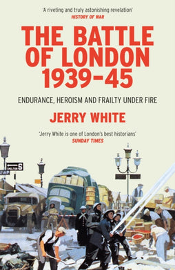 The Battle of London 1939-45 : Endurance, Heroism and Frailty Under Fire-9780099593294