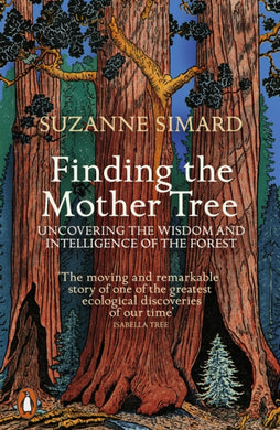 Finding the Mother Tree : Uncovering the Wisdom and Intelligence of the Forest-9780141990286