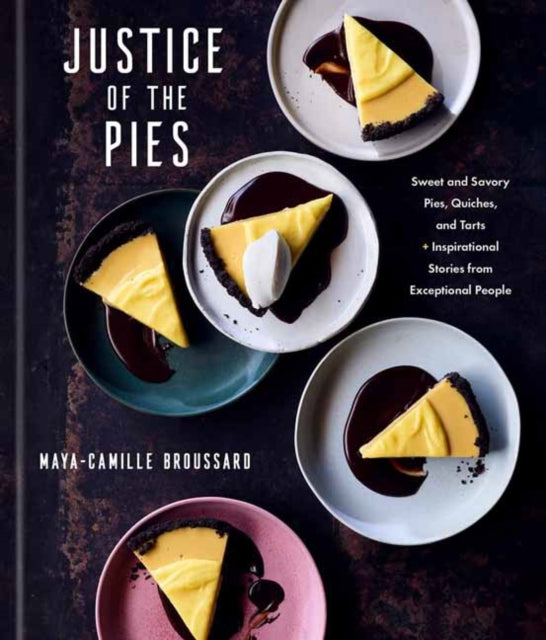 Justice of the Pies : Sweet and Savory Pies, Quiches, and Tarts plus Inspirational Stories from Exceptional People A Baking Book-9780593234440
