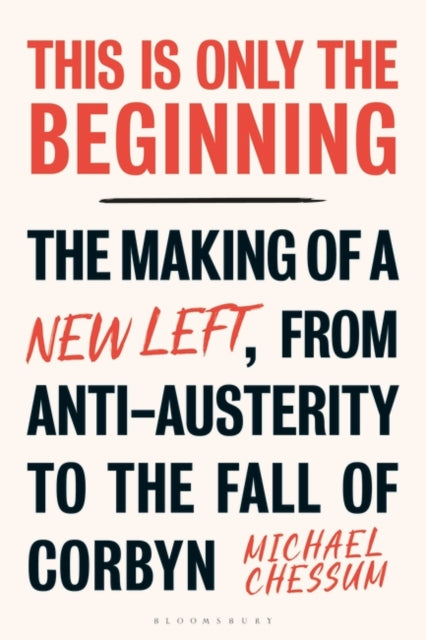 This is Only the Beginning : The Making of a New Left, From Anti-Austerity to the Fall of Corbyn-9780755641284