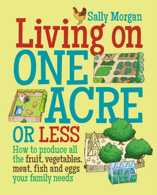 Living on One Acre or Less : How to Produce All the Fruit, Veg, Meat, Fish and Eggs Your Family Needs-9780857843302