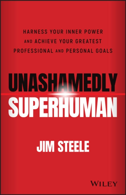 Unashamedly Superhuman: Harness Your Inner Power a nd Achieve Your Greatest Professional and Personal  Goals-9781119828518