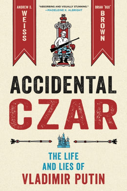 Accidental Czar : The Life and Lies of Vladimir Putin-9781250760753