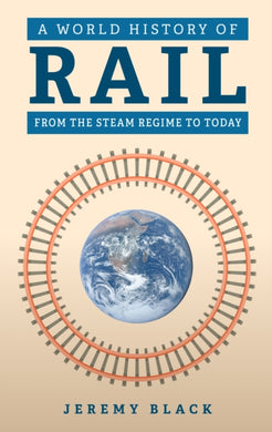 A World History of Rail : From the Steam Regime to Today-9781398121010