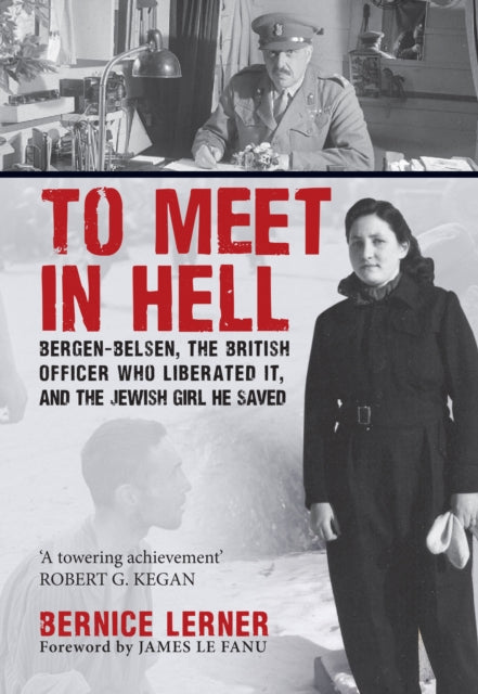 To Meet in Hell : Bergen-Belsen, the British Officer Who Liberated It, and the Jewish Girl He Saved-9781445694047