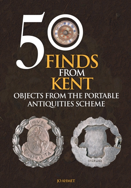 50 Finds From Kent : Objects from the Portable Antiquities Scheme-9781445697826