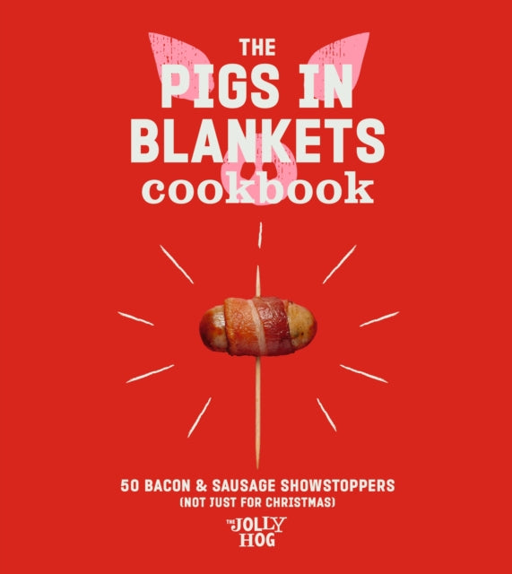 The Pigs in Blankets Cookbook : 50 Bacon & Sausage Showstoppers (not just for Christmas)-9781529902389