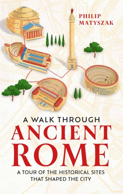 A Walk Through Ancient Rome : A Tour of the Historical Sites That Shaped the City-9781789295221