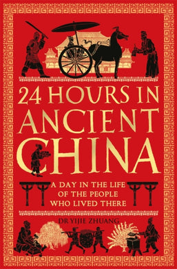 24 Hours in Ancient China : A Day in the Life of the People Who Lived There-9781789296488